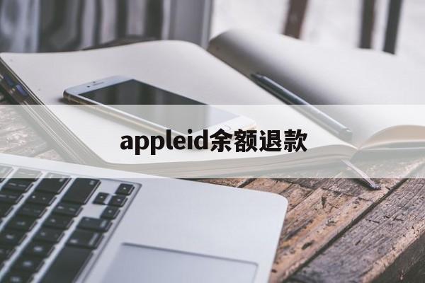 appleid余额退款(appleid账户余额退款)