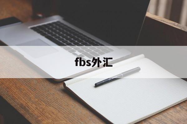 fbs外汇(fbs外汇退出中国了吗)