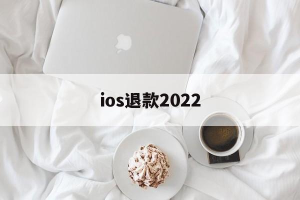 ios退款2022(Ios退款一般多久处理)